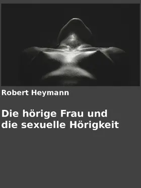 Heymann / Arch |  Die hörige Frau und die sexuelle Hörigkeit | eBook | Sack Fachmedien