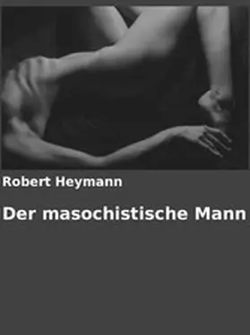 Heymann / Arch |  Der masochistische Mann | eBook | Sack Fachmedien