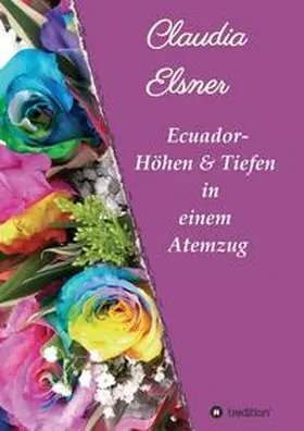 Elsner |  Ecuador - Höhen & Tiefen in einem Atemzug | Buch |  Sack Fachmedien