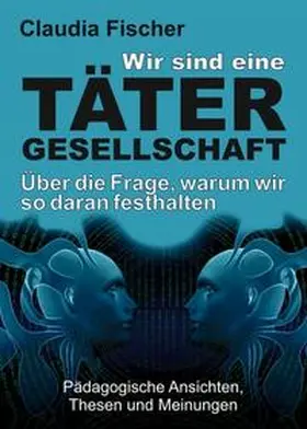 Fischer | Wir sind eine Tätergesellschaft ... und warum wir so daran festhalten! | Buch | 978-3-7497-5356-7 | www.sack.de