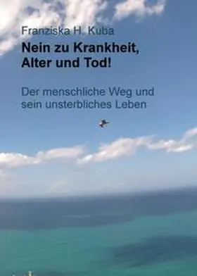 H. Kuba |  Nein zu Krankheit, Alter und Tod! | Buch |  Sack Fachmedien
