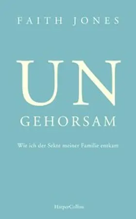 Jones |  Ungehorsam - Wie ich der Sekte meiner Familie entkam | eBook | Sack Fachmedien