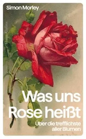 Morley |  Was uns Rose heißt. Über die trefflichste aller Blumen | eBook | Sack Fachmedien