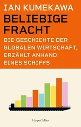 Kumekawa |  Beliebige Fracht. Die Geschichte der globalen Wirtschaft, erzählt anhand eines Schiffs | eBook | Sack Fachmedien