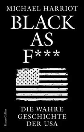 Harriot |  Black As F***. Die wahre Geschichte der USA | eBook | Sack Fachmedien