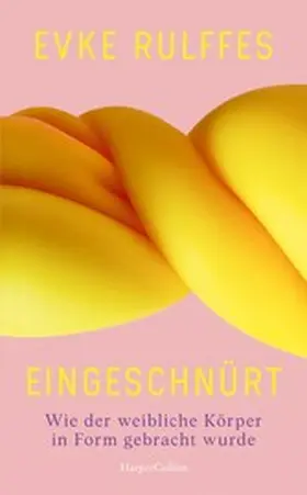 Rulffes |  Eingeschnürt. Wie der weibliche Körper in Form gebracht wurde | eBook | Sack Fachmedien