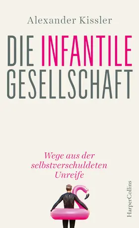 Kissler |  Die infantile Gesellschaft - Wege aus der selbstverschuldeten Unreife | eBook | Sack Fachmedien