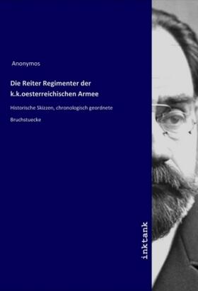 Anonymos |  Die Reiter Regimenter der k.k.oesterreichischen Armee | Buch |  Sack Fachmedien