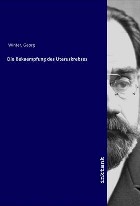 Winter |  Die Bekaempfung des Uteruskrebses | Buch |  Sack Fachmedien
