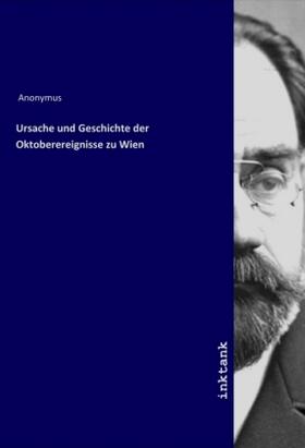Anonymus |  Ursache und Geschichte der Oktoberereignisse zu Wien | Buch |  Sack Fachmedien