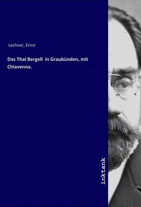 Lechner |  Das Thal Bergell  in Graubünden, mit Chiavenna. | Buch |  Sack Fachmedien