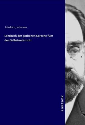 Friedrich | Lehrbuch der gotischen Sprache fuer den Selbstunterricht | Buch | 978-3-7501-2392-2 | sack.de
