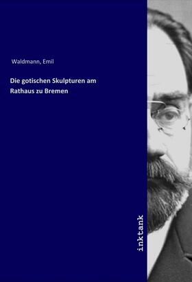 Waldmann |  Die gotischen Skulpturen am Rathaus zu Bremen | Buch |  Sack Fachmedien
