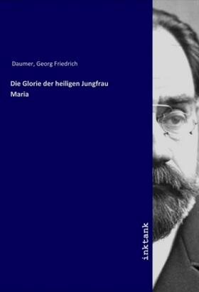 Daumer |  Die Glorie der heiligen Jungfrau Maria | Buch |  Sack Fachmedien