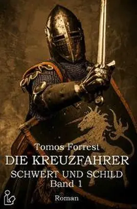 Forrest |  DIE KREUZFAHRER - SCHWERT UND SCHILD, BAND 1 | Buch |  Sack Fachmedien