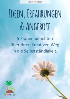 Kleebach |  Ideen, Erfahrungen und Angebote - 5 Frauen berichten über ihren kreativen Weg in die Selbständigkeit | eBook | Sack Fachmedien