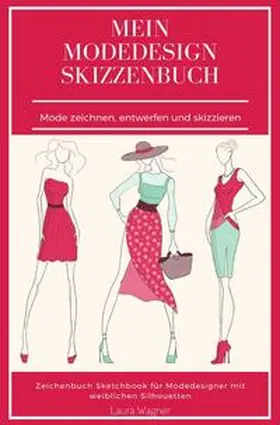 Wagner |  Mein Modedesign Skizzenbuch Mode zeichnen, entwerfen und skizzieren Zeichenbuch Sketchbook für Modedesigner mit weiblichen Silhouetten | Buch |  Sack Fachmedien