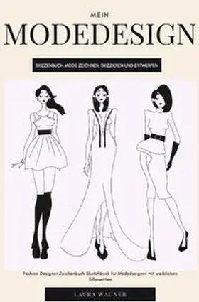 Wagner |  Mein Modedesign Skizzenbuch Mode zeichnen, skizzieren und entwerfen Fashion Designer Zeichenbuch Sketchbook für Modedesigner mit weiblichen Silhouetten | Buch |  Sack Fachmedien