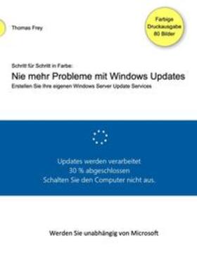 Frey | Schritt für Schritt in Farbe: Nie mehr Probleme mit Windows Updates | Buch | 978-3-7502-7349-8 | sack.de