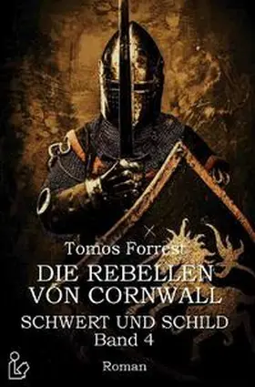 Forrest |  DIE REBELLEN VON CORNWALL - SCHWERT UND SCHILD, BAND 4 | Buch |  Sack Fachmedien