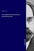 Bauer |  Die sozialpolitische Bedeutung der Kleinkraftmaschinen | Buch |  Sack Fachmedien