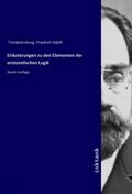 Trendelenburg |  Erläuterungen zu den Elementen der aristotelischen Logik | Buch |  Sack Fachmedien