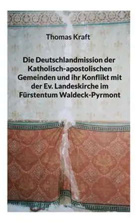 Kraft |  Die Deutschlandmission der Katholisch-apostolischen Gemeinden und ihr Konflikt mit der Ev. Landeskirche im Fürstentum Waldeck-Pyrmont | Buch |  Sack Fachmedien