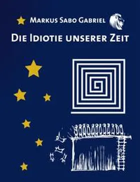 Gabriel |  Die Idiotie unserer Zeit | Buch |  Sack Fachmedien