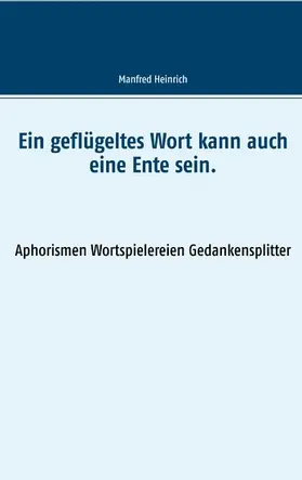 Heinrich |  Ein geflügeltes Wort kann auch eine Ente sein. | eBook | Sack Fachmedien