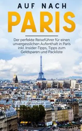 Hofmann |  Auf nach Paris: Der perfekte Reiseführer für einen unvergesslichen Aufenthalt in Paris inkl. Insider-Tipps, Tipps zum Geldsparen und Packliste | Buch |  Sack Fachmedien