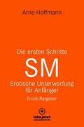 Hoffmann / www.lebe.jetzt |  Die ersten Schritte SM - Unterwerfung für Anfänger | Erotischer Ratgeber | eBook | Sack Fachmedien
