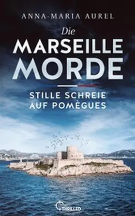 Aurel |  Die Marseille-Morde - Stille Schreie auf Pomègues | eBook | Sack Fachmedien