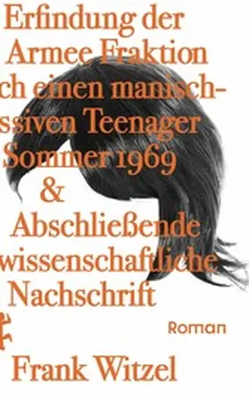 Witzel |  Die Erfindung der Roten Armee Fraktion durch einen manisch-depressiven Teenager im Sommer 1969 & Abschließende unwissenschaftliche Nachschrift | eBook | Sack Fachmedien