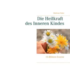 Felder |  Die Heilkraft des Inneren Kindes | Buch |  Sack Fachmedien