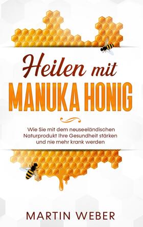 Weber | Heilen mit Manuka Honig: Wie Sie mit dem neuseeländischen Naturprodukt Ihre Gesundheit stärken und nie mehr krank werden | E-Book | sack.de