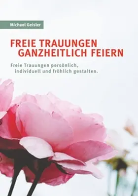 Geisler |  Freie Trauungen ganzheitlich feiern | Buch |  Sack Fachmedien