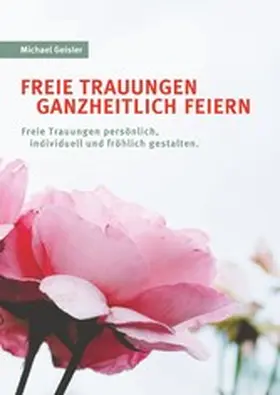 Geisler |  Freie Trauungen ganzheitlich feiern | eBook | Sack Fachmedien