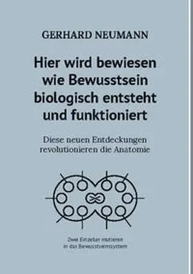 Neumann |  Hier wird bewiesen wie Bewusstsein biologisch entsteht und funktioniert | Buch |  Sack Fachmedien