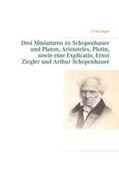 Ziegler |  Drei Miniaturen zu Schopenhauer und Platon, Aristoteles, Plotin, sowie eine Explicatio, Ernst Ziegler und Arthur Schopenhauer | Buch |  Sack Fachmedien