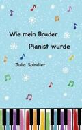 Spindler |  Wie mein Bruder Pianist wurde | Buch |  Sack Fachmedien