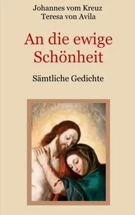 vom Kreuz / Eibisch / von Avila |  An die ewige Schönheit - Sämtliche Gedichte | Buch |  Sack Fachmedien