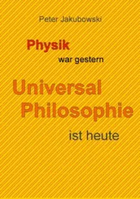 Jakubowski |  Physik war gestern, Universal Philosophie ist heute | eBook | Sack Fachmedien