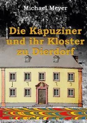 Meyer |  Die Kapuziner und ihr Kloster zu Dierdorf | Buch |  Sack Fachmedien