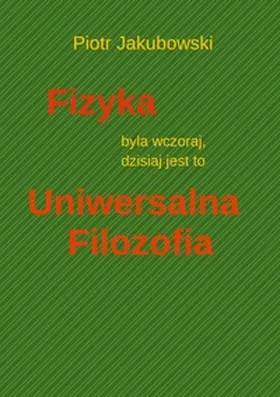 Jakubowski |  Fizyka byla wczoraj, dzisiaj jest to Uniwersalna Filozofia | Buch |  Sack Fachmedien