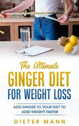 Mann |  The Ultimate Ginger Diet For Weight Loss | Buch |  Sack Fachmedien