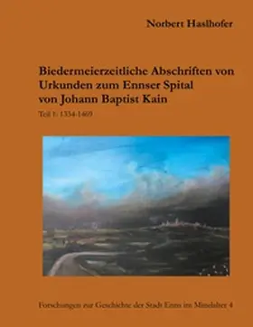 Haslhofer |  Biedermeierzeitliche Urkundenabschriften zum Ennser Spital von Johann Baptist Kain | Buch |  Sack Fachmedien