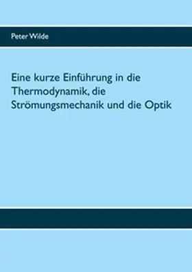 Wilde |  Eine kurze Einführung in die Thermodynamik, die Strömungsmechanik und die Optik | Buch |  Sack Fachmedien