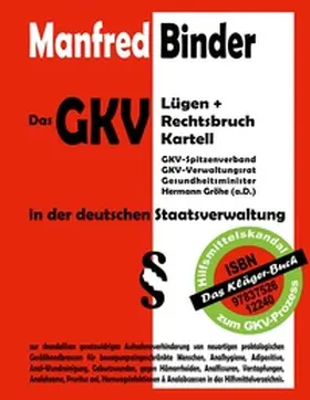 Binder |  Das GKV Lügen und Rechtsbruch Kartell in der deutschen Staatsverwaltung | Buch |  Sack Fachmedien