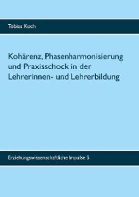 Koch | Kohärenz, Phasenharmonisierung und Praxisschock in der Lehrerinnen- und Lehrerbildung | E-Book | sack.de