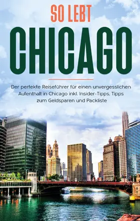 Weber |  So lebt Chicago: Der perfekte Reiseführer für einen unvergesslichen Aufenthalt in Chicago inkl. Insider-Tipps, Tipps zum Geldsparen und Packliste | eBook | Sack Fachmedien